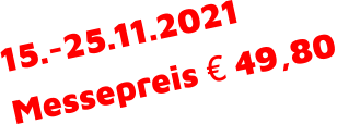 15.-25.11.2021 Messepreis € 49,80