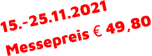 15.-25.11.2021 Messepreis € 49,80